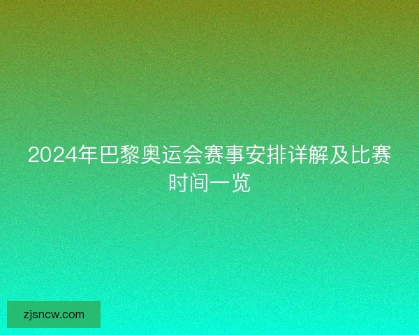 2024年巴黎奥运会赛事安排详解及比赛时间一览